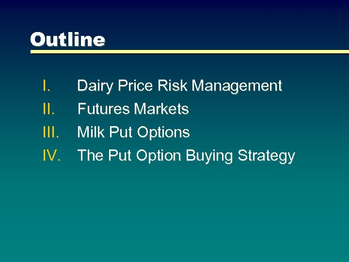 Outline I. III. IV. Dairy Price Risk Management Futures Markets Milk Put Options The