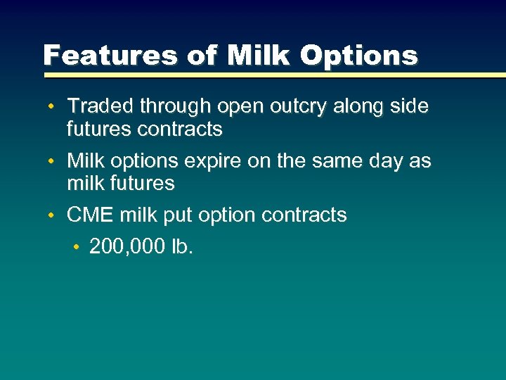 Features of Milk Options • Traded through open outcry along side futures contracts •