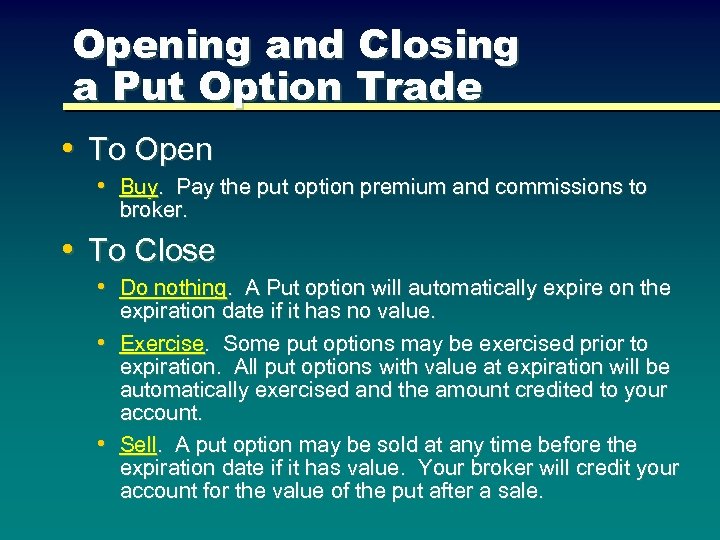 Opening and Closing a Put Option Trade • To Open • Buy. Pay the