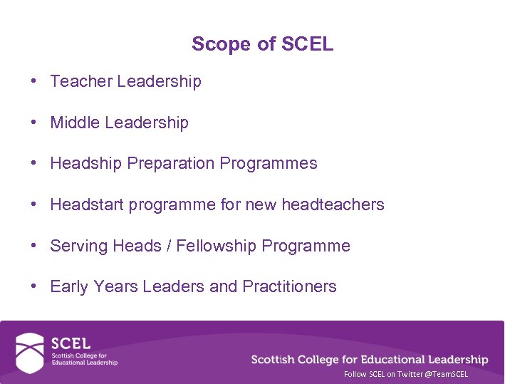 Scope of SCEL • Teacher Leadership • Middle Leadership • Headship Preparation Programmes •