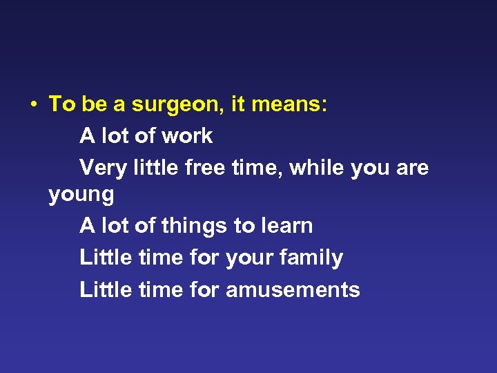  • To be a surgeon, it means: A lot of work Very little
