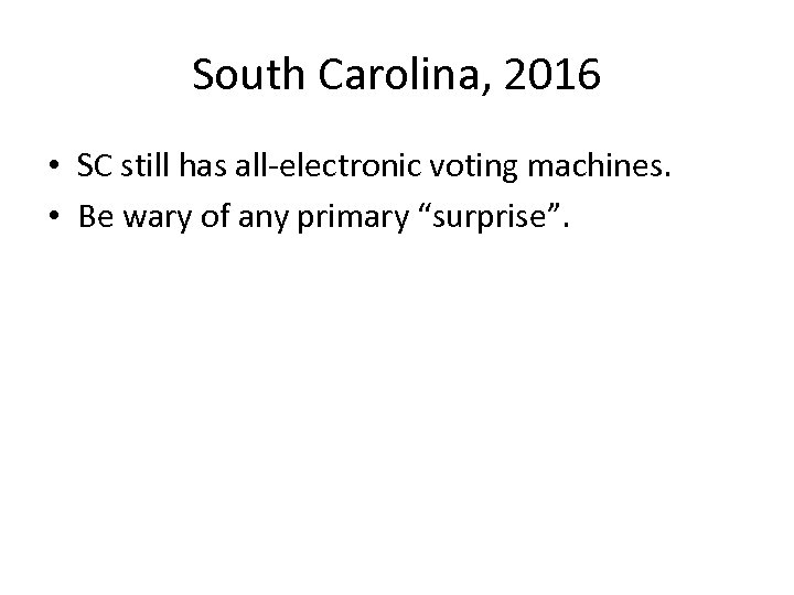 South Carolina, 2016 • SC still has all-electronic voting machines. • Be wary of