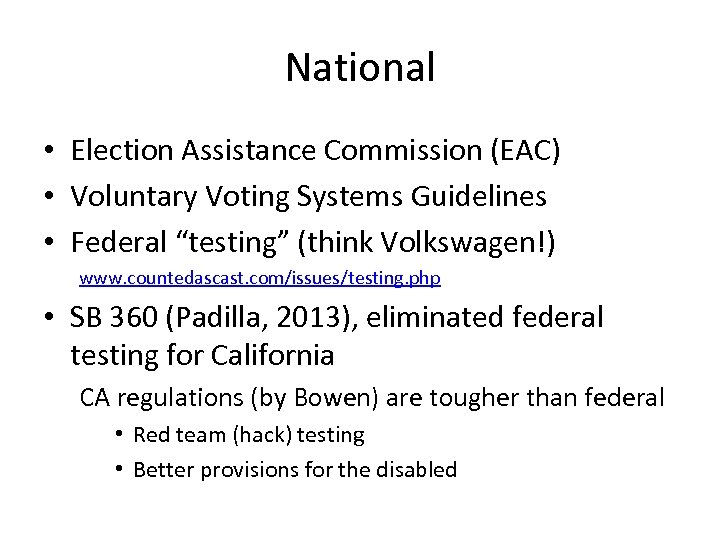 National • Election Assistance Commission (EAC) • Voluntary Voting Systems Guidelines • Federal “testing”