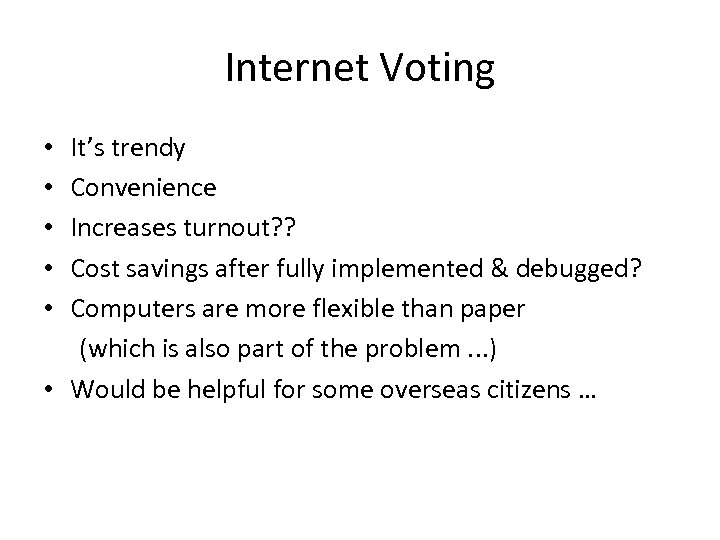 Internet Voting It’s trendy Convenience Increases turnout? ? Cost savings after fully implemented &