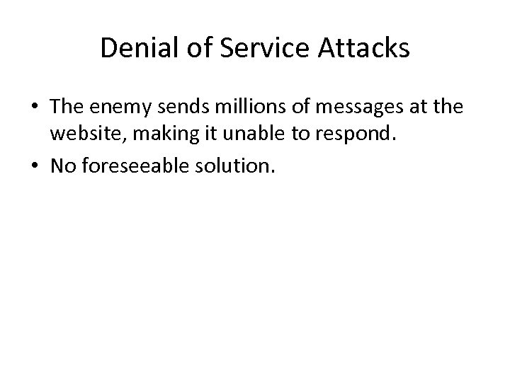 Denial of Service Attacks • The enemy sends millions of messages at the website,