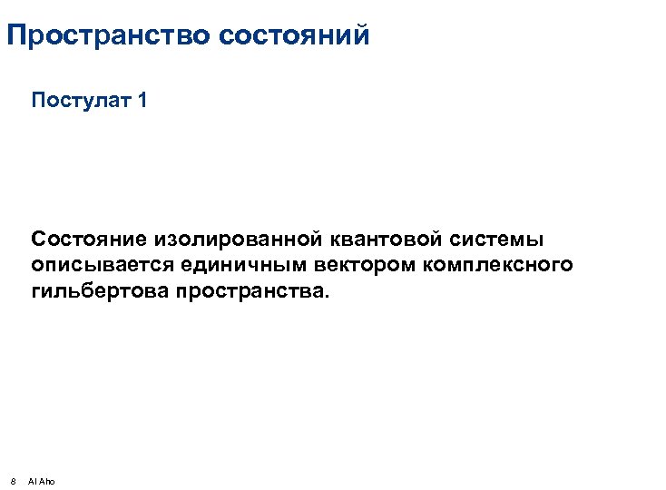 Пространство состояний Постулат 1 Состояние изолированной квантовой системы описывается единичным вектором комплексного гильбертова пространства.