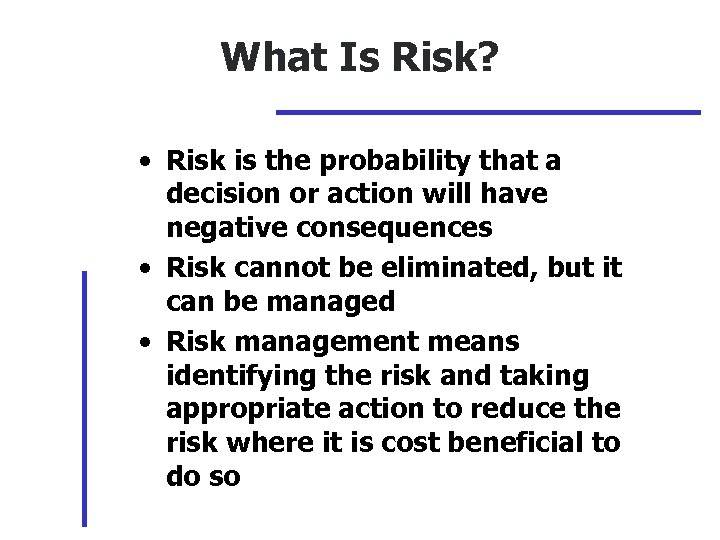 What Is Risk? • Risk is the probability that a decision or action will