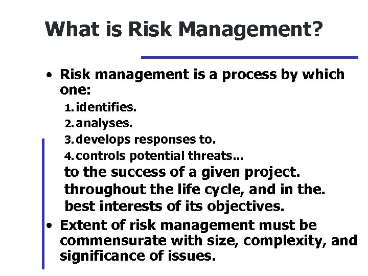 What is Risk Management? • Risk management is a process by which one: 1.