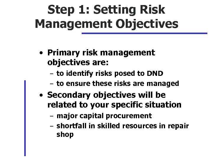 Step 1: Setting Risk Management Objectives • Primary risk management objectives are: – to