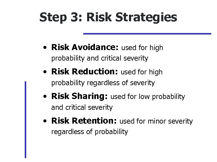 Step 3: Risk Strategies • Risk Avoidance: used for high probability and critical severity