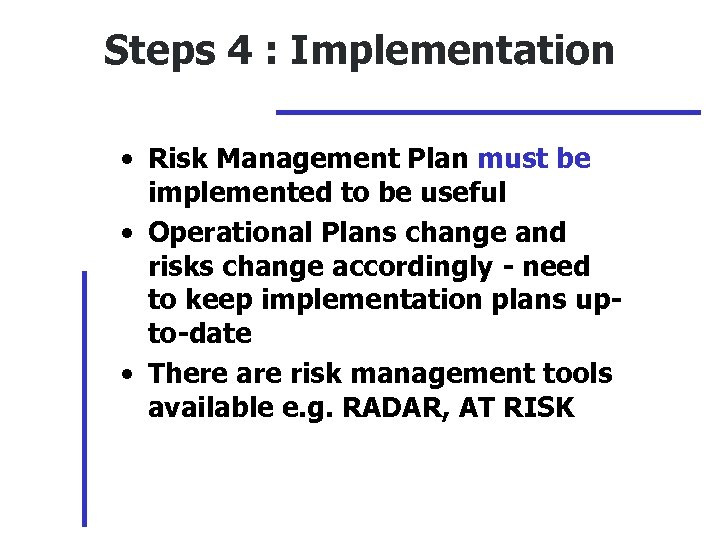Steps 4 : Implementation • Risk Management Plan must be implemented to be useful