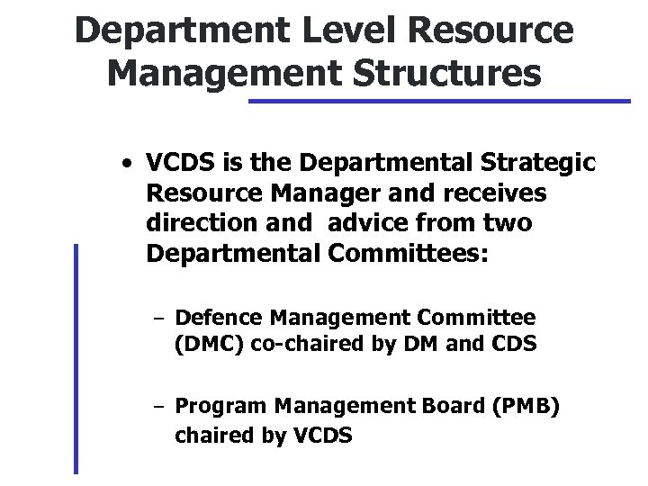 Department Level Resource Management Structures • VCDS is the Departmental Strategic Resource Manager and
