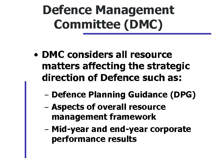 Defence Management Committee (DMC) • DMC considers all resource matters affecting the strategic direction