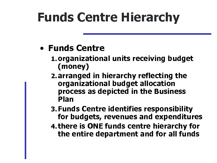 Funds Centre Hierarchy • Funds Centre 1. organizational units receiving budget (money) 2. arranged