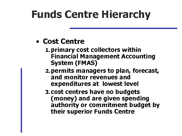 Funds Centre Hierarchy • Cost Centre 1. primary cost collectors within Financial Management Accounting