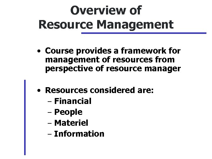 Overview of Resource Management • Course provides a framework for management of resources from