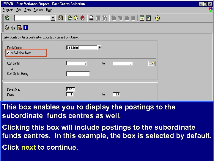 This box enables you to display the postings to the subordinate funds centres as