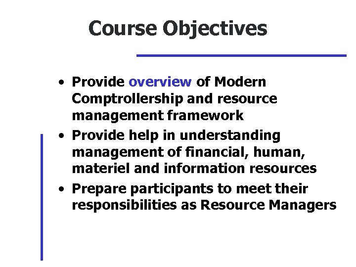 Course Objectives • Provide overview of Modern Comptrollership and resource management framework • Provide