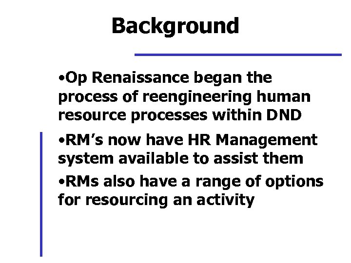 Background • Op Renaissance began the process of reengineering human resource processes within DND