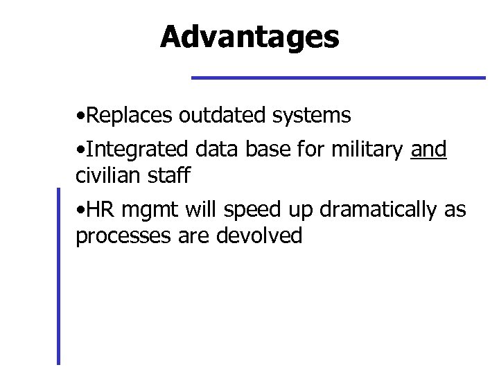 Advantages • Replaces outdated systems • Integrated data base for military and civilian staff