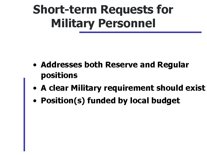 Short-term Requests for Military Personnel • Addresses both Reserve and Regular positions • A