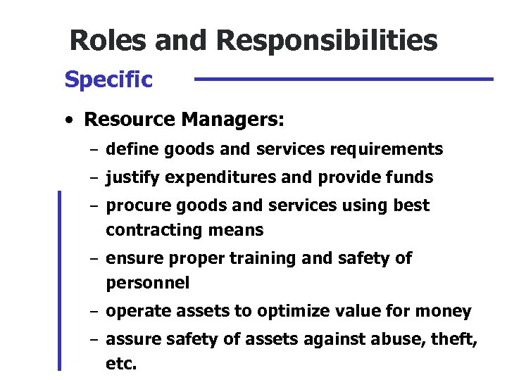 Roles and Responsibilities Specific • Resource Managers: – define goods and services requirements –