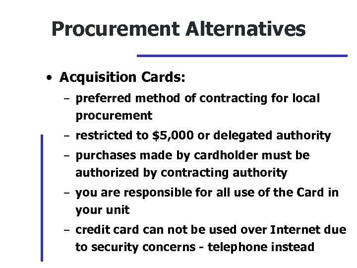 Procurement Alternatives • Acquisition Cards: – preferred method of contracting for local procurement –