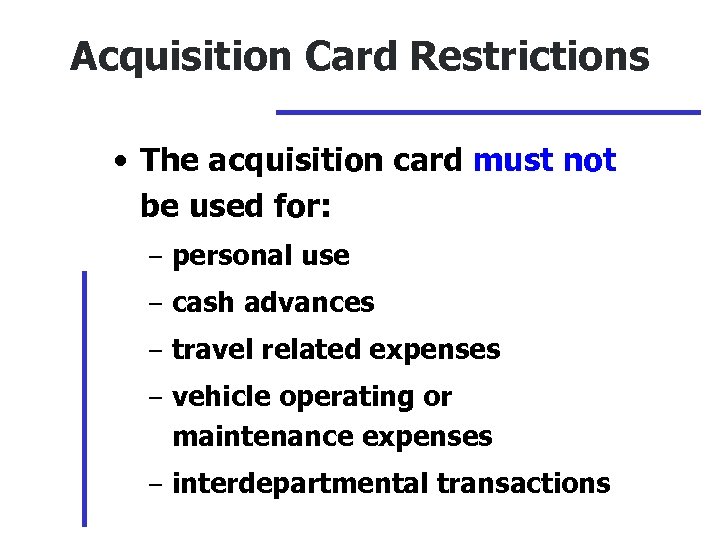 Acquisition Card Restrictions • The acquisition card must not be used for: – personal