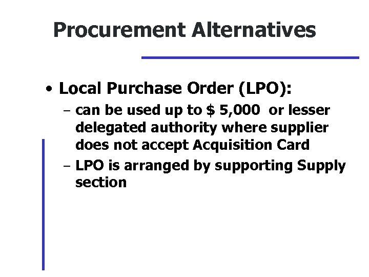 Procurement Alternatives • Local Purchase Order (LPO): – can be used up to $