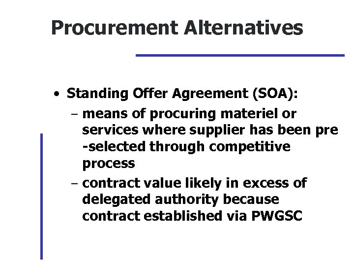 Procurement Alternatives • Standing Offer Agreement (SOA): – means of procuring materiel or services