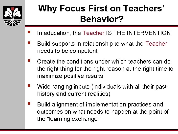 Why Focus First on Teachers’ Behavior? § § In education, the Teacher IS THE