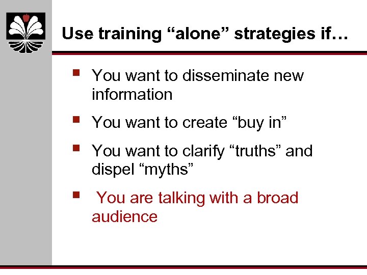 Use training “alone” strategies if… § You want to disseminate new information § §
