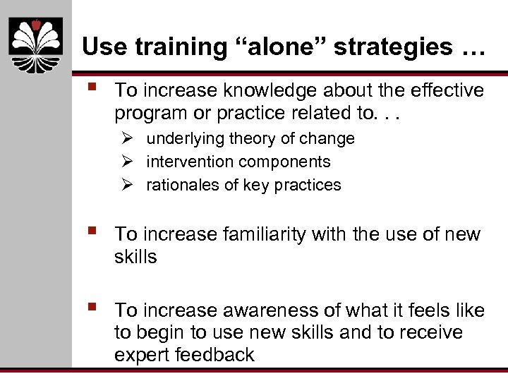 Use training “alone” strategies … § To increase knowledge about the effective program or
