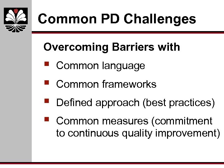 Common PD Challenges Overcoming Barriers with § § Common language Common frameworks Defined approach