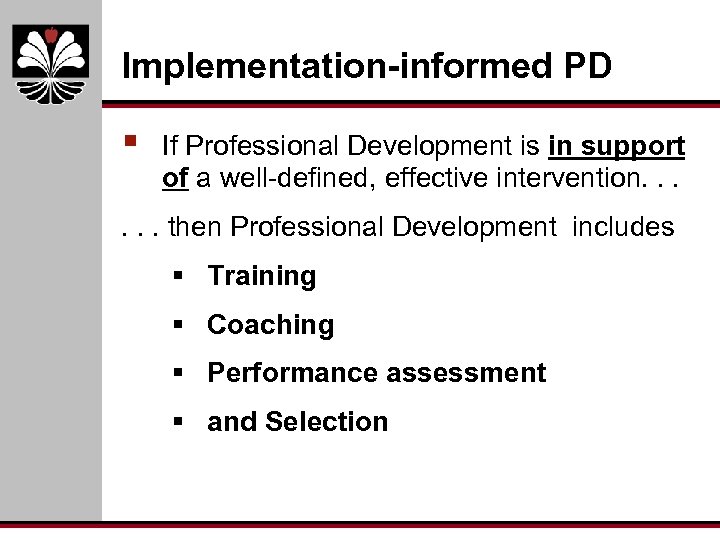 Implementation-informed PD § If Professional Development is in support of a well-defined, effective intervention.