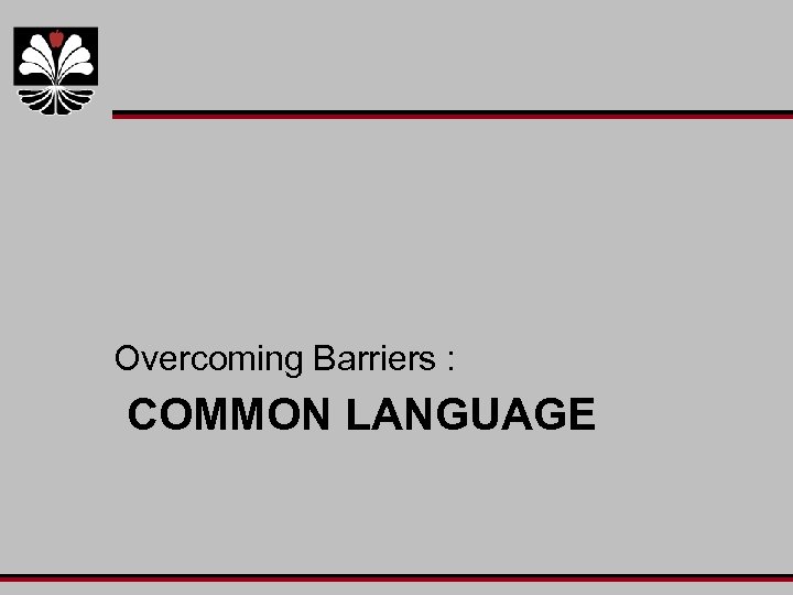 Overcoming Barriers : COMMON LANGUAGE 