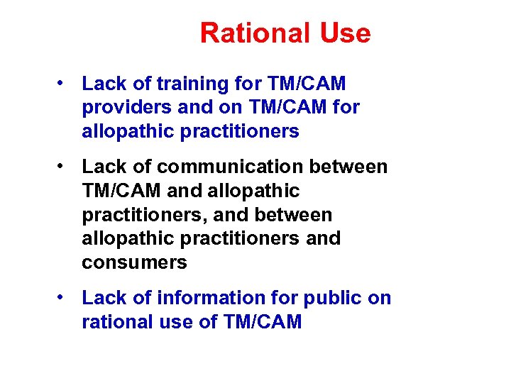 Rational Use • Lack of training for TM/CAM providers and on TM/CAM for allopathic