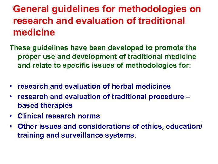 General guidelines for methodologies on research and evaluation of traditional medicine These guidelines have