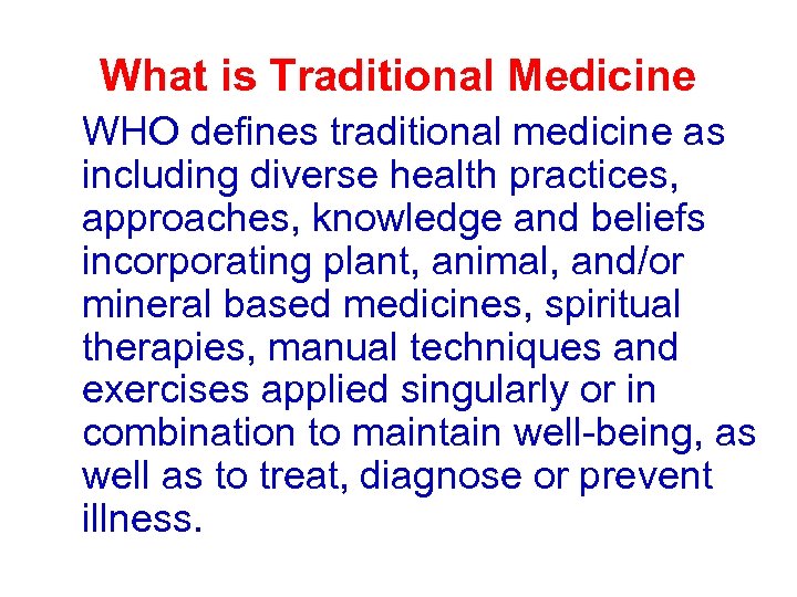 What is Traditional Medicine WHO defines traditional medicine as including diverse health practices, approaches,