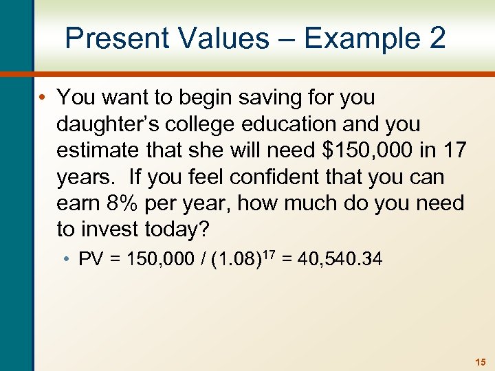 Present Values – Example 2 • You want to begin saving for you daughter’s