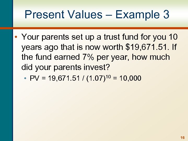 Present Values – Example 3 • Your parents set up a trust fund for