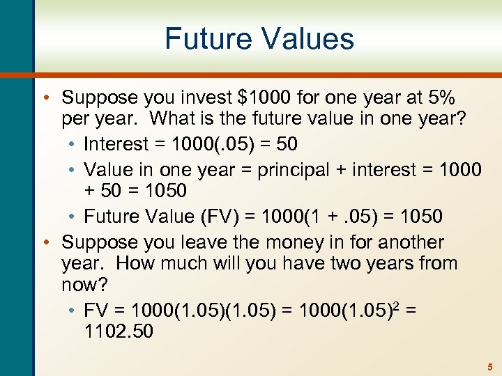 Future Values • Suppose you invest $1000 for one year at 5% per year.