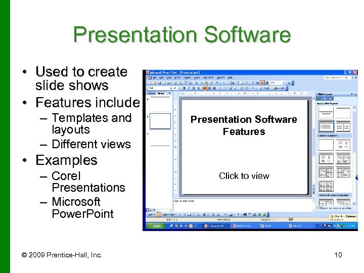 Presentation Software • Used to create slide shows • Features include – Templates and