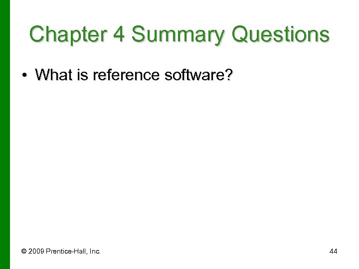 Chapter 4 Summary Questions • What is reference software? © 2009 Prentice-Hall, Inc. 44