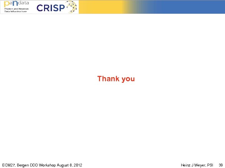 Thank you ECM 27, Bergen DDD Workshop August 6, 2012 Heinz J Weyer, PSI