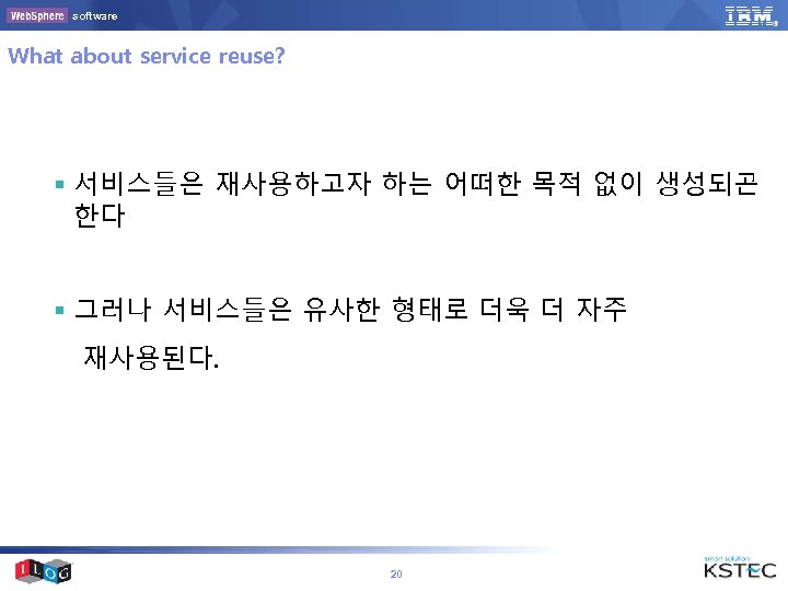 software What about service reuse? § 서비스들은 재사용하고자 하는 어떠한 목적 없이 생성되곤 한다