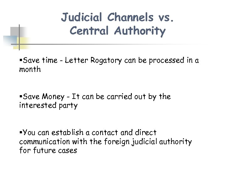 Judicial Channels vs. Central Authority §Save time - Letter Rogatory can be processed in