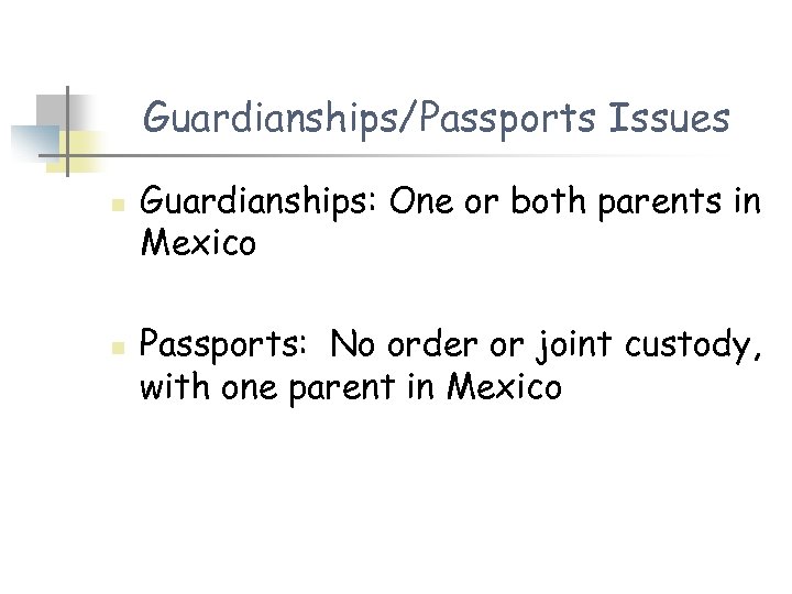 Guardianships/Passports Issues n n Guardianships: One or both parents in Mexico Passports: No order