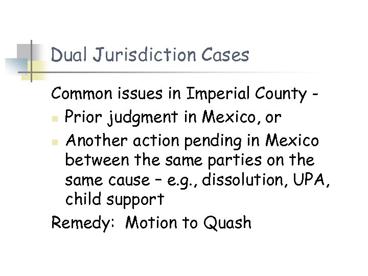 Dual Jurisdiction Cases Common issues in Imperial County n Prior judgment in Mexico, or