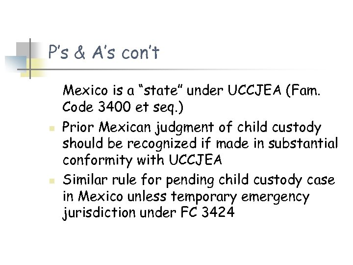 P’s & A’s con’t n n Mexico is a “state” under UCCJEA (Fam. Code